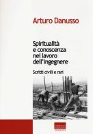 Spiritualità e conoscenza nel lavoro dell'ingegnere. Scritti civili e rari di Arturo Danusso edito da Marinotti