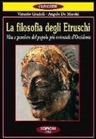 La filosofia degli etruschi. Vita e pensiero del popolo più orientale d'Occidente di Vittorio Gradoli, Angelo De Marchi edito da Scipioni