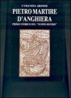 L' umanista aronese Pietro Martire d'Anghiera, primo storico del «Nuovo mondo» edito da Interlinea