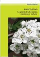 Biancospino. Le piante tra botanica, medicina e cultura di Fabio Renzi edito da Renzi Fabio