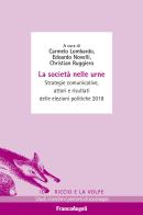 La società nelle urne. Strategie comunicative, attori e risultati delle elezioni politiche 2018 edito da Franco Angeli