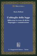 L' abbaglio della legge. Riflessioni in tema di diritto, linguaggio e comunicazione di Ilario Belloni edito da Giappichelli