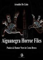 Aiguanegra horror files. Panico & Humor Nero in Costa Brava. Nuova ediz. di Arnaldo De Lisio edito da Le Parche