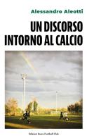 Un discorso intorno al calcio. Ediz. italiana e inglese di Alessandro Aleotti edito da Brera Milano srl