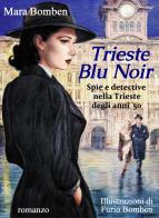 Trieste blu noir. Spie e detective nella Trieste degli anni '50 di Mara Bomben edito da Autopubblicato