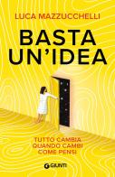 Basta un'idea. Tutto cambia quando cambi come pensi di Luca Mazzucchelli edito da Giunti Psicologia.IO