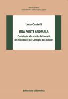 Una fonte anomala. Contributo allo studio dei decreti del Presidente del Consiglio dei ministri di Luca Castelli edito da Editoriale Scientifica