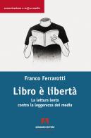Libro è libertà. La lettura lenta contro la leggerezza dei media di Franco Ferrarotti edito da Armando Editore