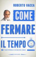 Come fermare il tempo e riempirlo di buone idee di Roberto Vacca edito da Mondadori