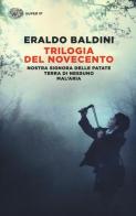 Trilogia del Novecento: Nostra Signora delle patate-Terra di nessuno-Mal'aria di Eraldo Baldini edito da Einaudi