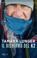 Il richiamo del K2. Le grandi storie della montagna di Tamara Lunger edito da Rizzoli