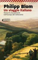 Un viaggio italiano. Storia di una passione nell'Europa del Settecento di Philipp Blom edito da Marsilio