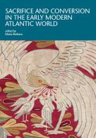 Sacrifice and conversion in the Early Modern Atlantic World di Maria Berbara edito da Officina Libraria