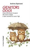 Genitori oggi. Come affrontare le paure del nostro tempo e dare serenità ai nostri figli di Andrea Spatuzzi edito da Franco Angeli