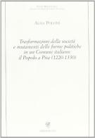 Trasformazioni della società e mutamenti delle forme politiche in un comune italiano: il popolo a Pisa (1220-1330) di Alma Poloni edito da Edizioni ETS