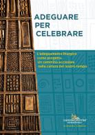 Adeguare per celebrare. Atti del Convegno Nazionale. L'adeguamento liturgico come progetto. Un cammino ecclesiale nella cultura del nostro tempo edito da Gangemi Editore