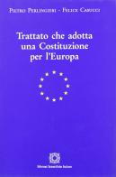 Trattato che adotta una costituzione per l'Europa di Pietro Perlingieri, Felice Casucci edito da Edizioni Scientifiche Italiane
