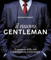 Il nuovo gentleman. Il manuale dello stile e dell'eleganza senza tempo. Ediz. illustrata di Bernhard Roetzel edito da Gribaudo