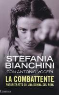 La combattente. Autoritratto di una donna sul ring di Stefania Bianchini, Antonio Voceri edito da Limina