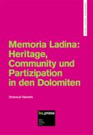 Memoria Ladina: Heritage, Community und Partizipation in den Dolomiten di Emanuel Valentin edito da Bozen-Bolzano University Press