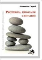 Psicoterapia, psicoanalisi e istituzioni di Alessandra Capani edito da Alpes Italia