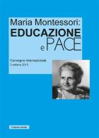 Maria Montessori. Educazione e Pace. Atti del convegno internazionale del 3 ottobre 2015 di Maria Montessori edito da Il Leone Verde