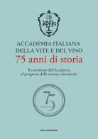 Accademia Italiana della Vite e del Vino. 75 anni di storia. Il contributo dell'Accademia al progresso delle scienze vitivinicole edito da Kellermann Editore
