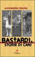 Bastardi, storie di cani di Alessandra Meazza edito da Il Ciliegio