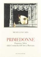 Primedonne. Flaminia e Silvia dalla Commedia dell'Arte a Marivaux di Michela Zaccaria edito da Bulzoni