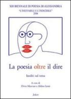 La poesia oltre il dire. Atti della 13° Biennale di poesia di Alessandria edito da Joker