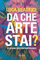 Da che arte stai? 10 lezioni sul contemporaneo. Ediz. a colori di Luca Beatrice edito da Mondadori Electa