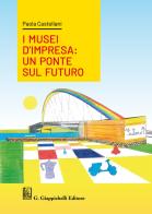 I musei d'impresa. Un ponte sul futuro di Paola Castellani edito da Giappichelli