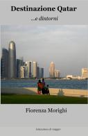 Destinazione Qatar.... e dintorni di Fiorenza Morighi edito da ilmiolibro self publishing