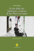 Il ciclo della vita. Tradizioni e credenze di San Marco in Lamis di Grazia Galante edito da Andrea Pacilli Editore