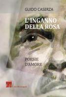 L' inganno della rosa. Poesie d'amore di Guido Caserza edito da Dei Merangoli Editrice