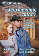 Good Morning Trieste. Intrigo internazionale nella Trieste degli anni '50. Ediz. illustrata di Mara Bomben edito da Autopubblicato