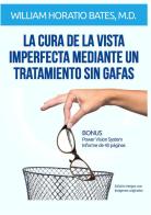 La cura de la vista imperfecta mediante un tratamiento sin gafas di William Horatio Bates edito da StreetLib