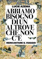 Abbiamo bisogno di un altrove che non c'è. Reincantare il viaggio di Lucie Azema edito da Tlon