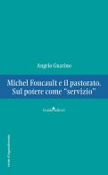 Michel Foucault e il pastorato. Sul potere come «servizio» di Angelo Guarino edito da Guida