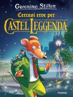 Cercasi Eroe per Castel Leggenda di Geronimo Stilton edito da Piemme