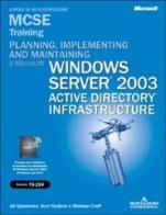 Planning, implementing, and maintaining a Microsoft Windows Server 2003 Active Directory infrastructure. MCSE Training. (Esame 70-294). Con CD-ROM di Jill Spealman, Kurt Hudson edito da Mondadori Informatica