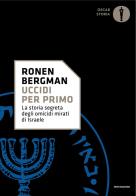 Uccidi per primo. La storia segreta degli omicidi mirati di Israele di Ronen Bergman edito da Mondadori