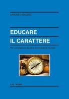 Educare il carattere. Per una pratica educativa teoricamente fondata di Dariusz Grzadziel edito da LAS