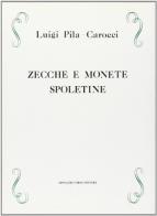 Della zecca e delle monete di Spoleti (rist. anast. Camerino, 1884) di Luigi Pila Carocci edito da Forni