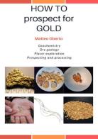 How to prospect for gold di Matteo Oberto edito da Youcanprint