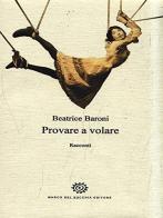 Provare a volare di Beatrice Baroni edito da Del Bucchia