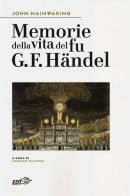 Memorie della vita del fu G. F. Händel di John Mainwaring edito da EDT