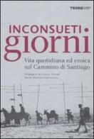 Inconsueti giorni. Vita quotidiana ed eroica sul Cammino di Santiago di Maurizio Totaro, Miriam Giovanzana edito da Terre di Mezzo