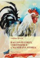 Racconti corti, cortissimi e una strana storia di Luigino Bravin edito da Piazza Editore