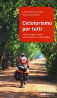 Cicloturismo per tutti. Come organizzare una vacanza in bicicletta di Leonardo Corradini, Veronica Rizzoli edito da Ediciclo